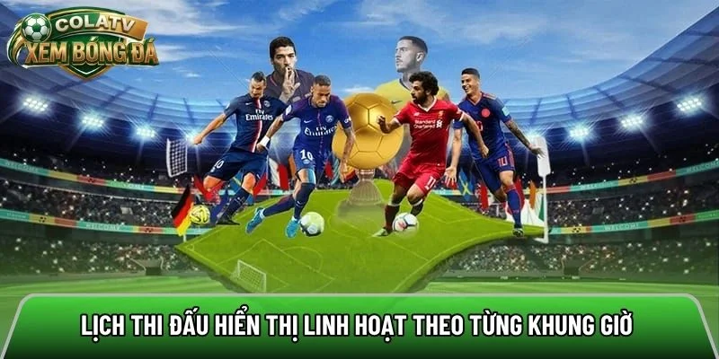 Lịch thi đấu cập nhật đầy đủ và chi tiết các trận 