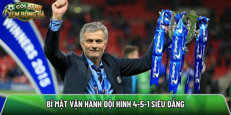 Bí mật vận hành đội hình 4-5-1 siêu đẳng