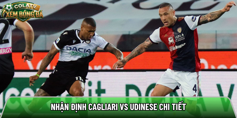 Nhận định Cagliari vs Udinese chi tiết 