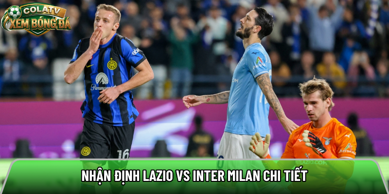 Nhận định Lazio vs Inter Milan chi tiết 