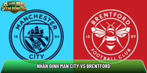 Nhận định Man City vs Brentford, 23h30 ngày 9/5 – Ngoại hạng Anh