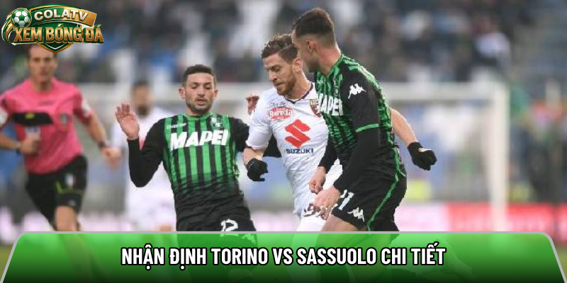 Nhận định Torino vs Sassuolo chi tiết 