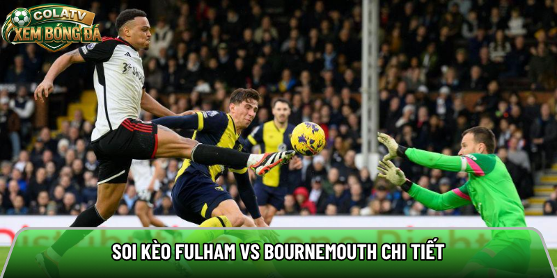 Soi kèo Fulham vs Bournemouth chi tiết