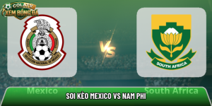 Soi kèo Mexico vs Nam Phi, 02h00 ngày 12/6 – World Cup 2026