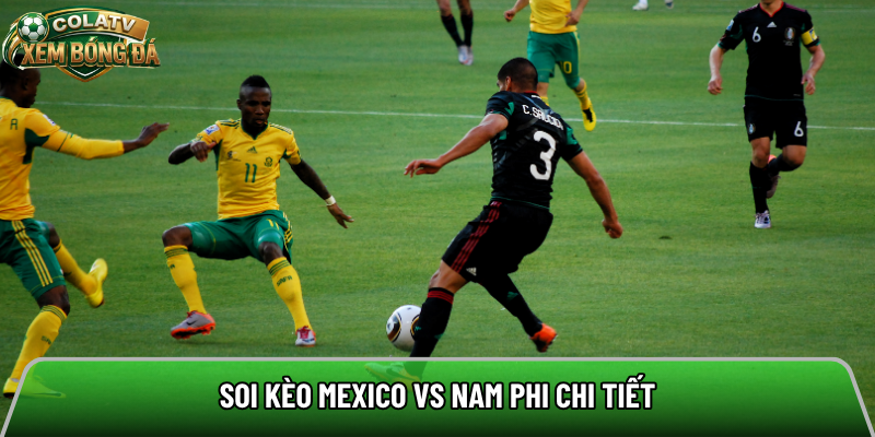 Soi kèo Mexico vs Nam Phi chi tiết 