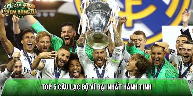 Top 5 câu lạc bộ vĩ đại nhất hành tinh